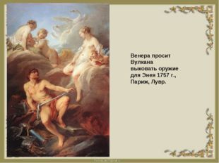 Венера просит Вулкана выковать оружие для Энея 1757 г., Париж, Лувр. 