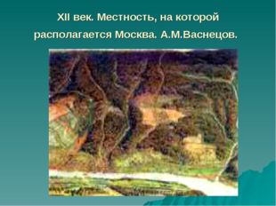 XII век. Местность, на которой располагается Москва. А.М.Васнецов. 